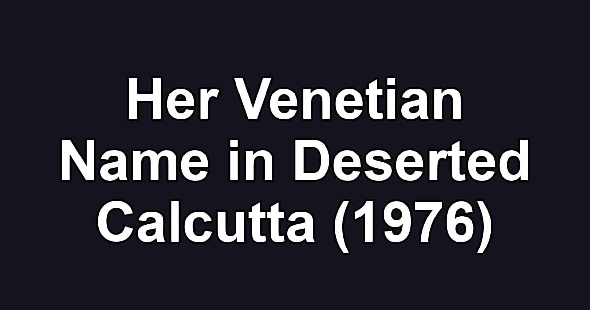 Her Venetian Name in Deserted Calcutta (1976)
