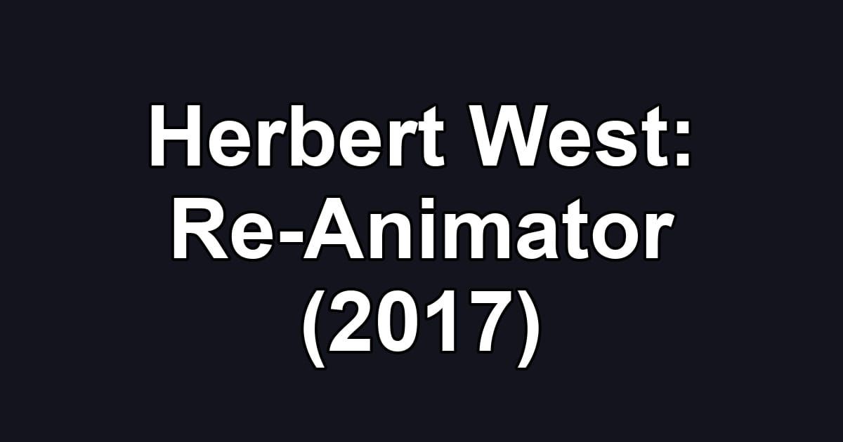 Herbert West: Re-Animator (2017)
