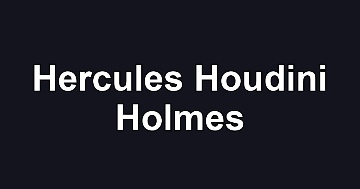 Hercules Houdini Holmes