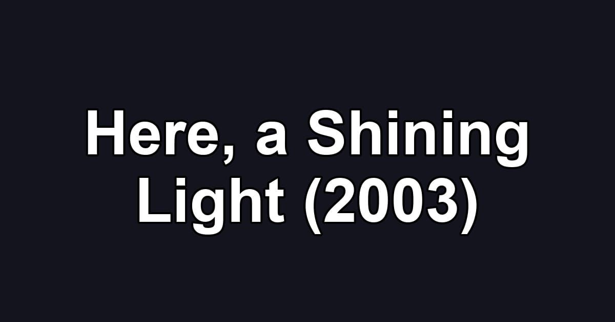Here, a Shining Light (2003)