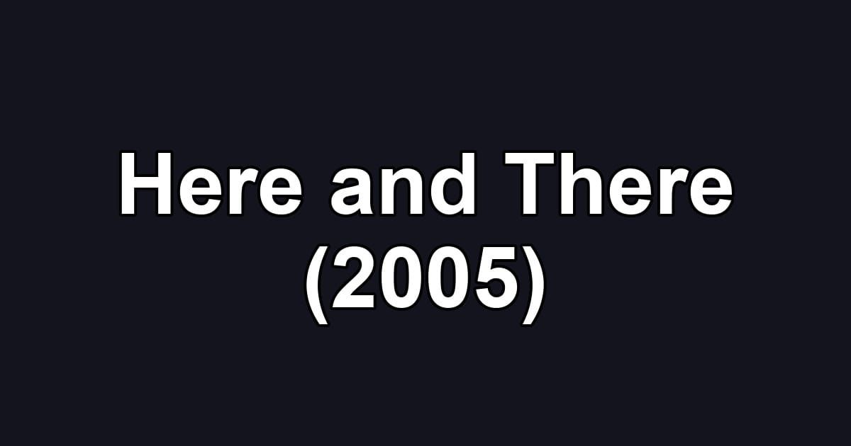 Here and There (2005)