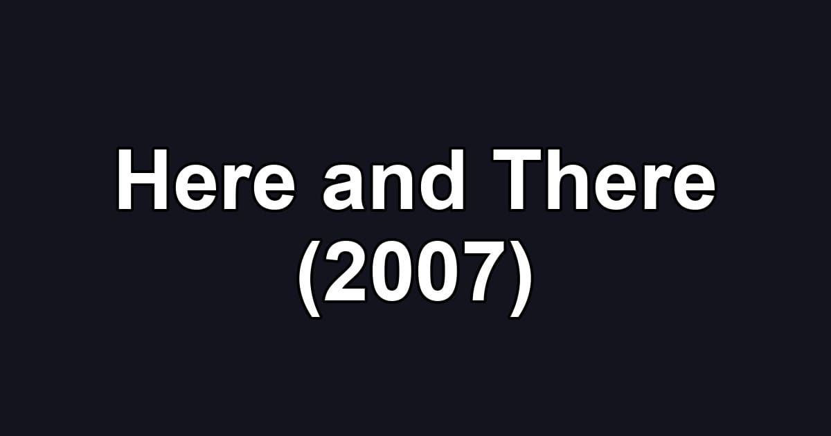 Here and There (2007)