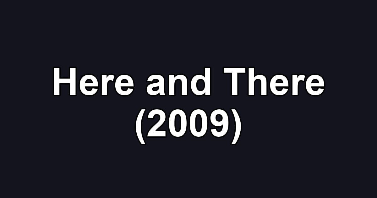 Here and There (2009)