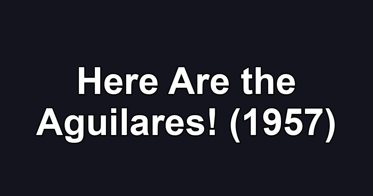 Here Are the Aguilares! (1957)