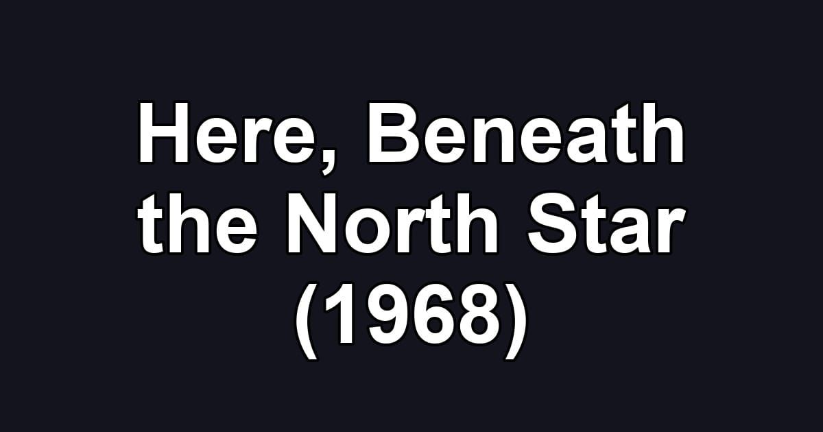 Here, Beneath the North Star (1968)