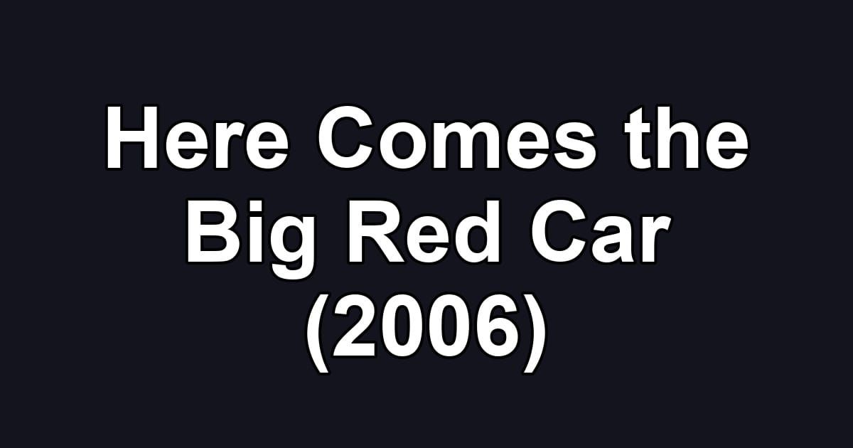 Here Comes the Big Red Car (2006)