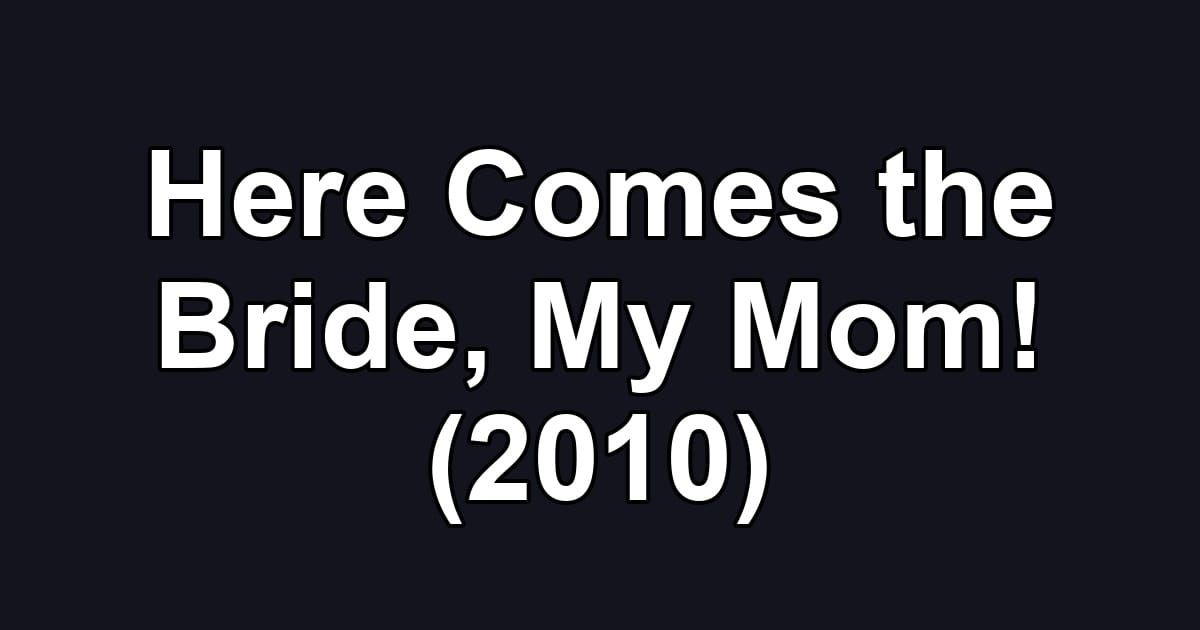 Here Comes the Bride, My Mom! (2010)