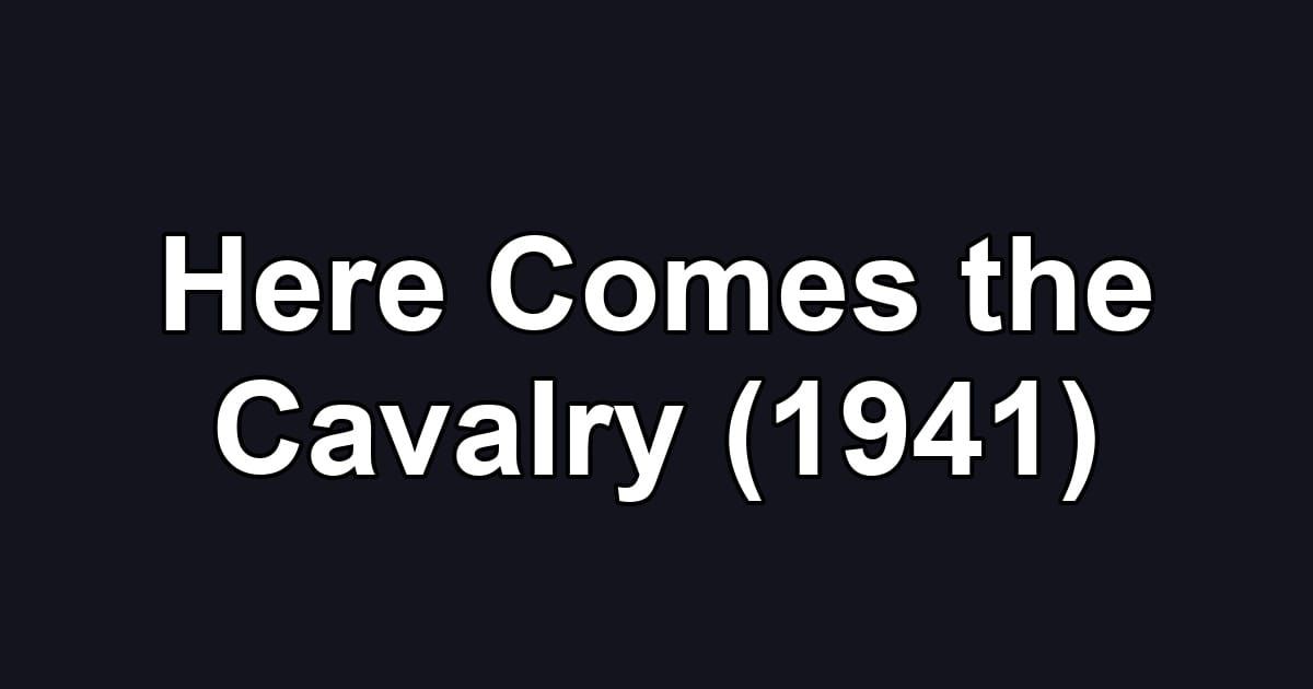 Here Comes the Cavalry (1941)