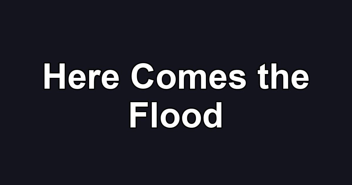 Here Comes the Flood