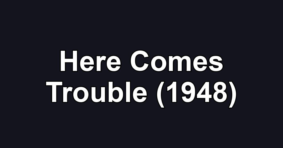 Here Comes Trouble (1948)