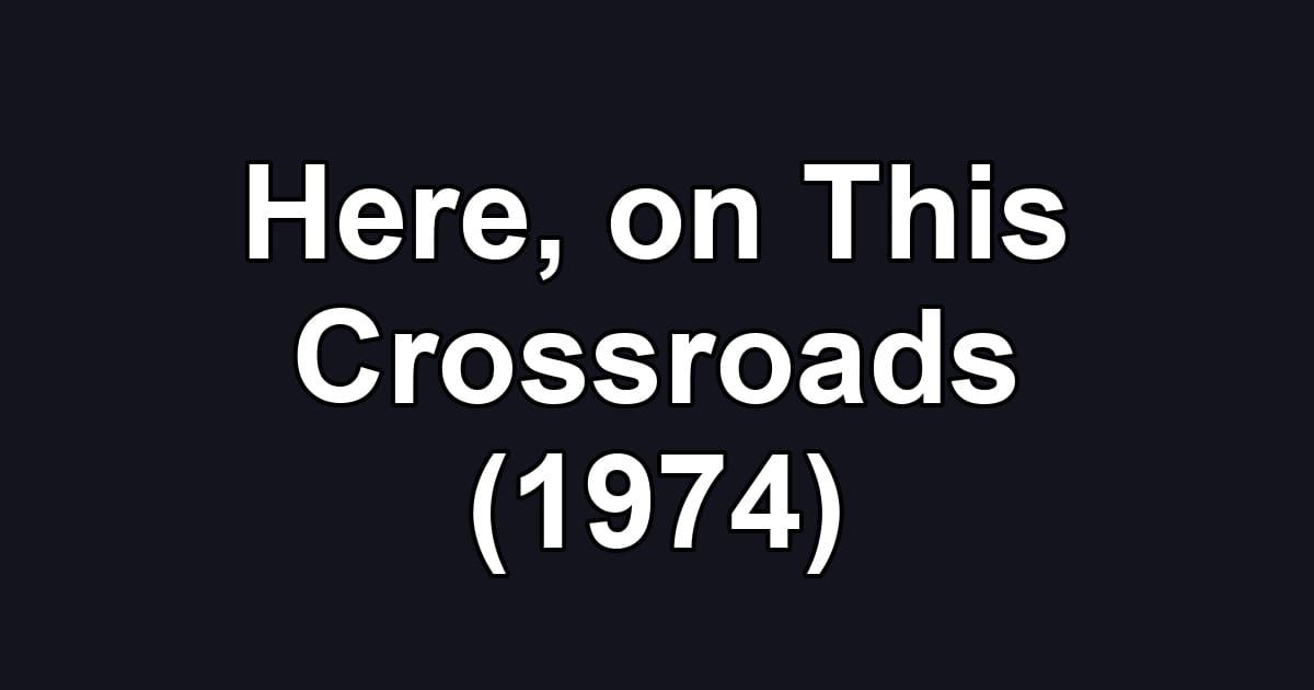 Here, on This Crossroads (1974)