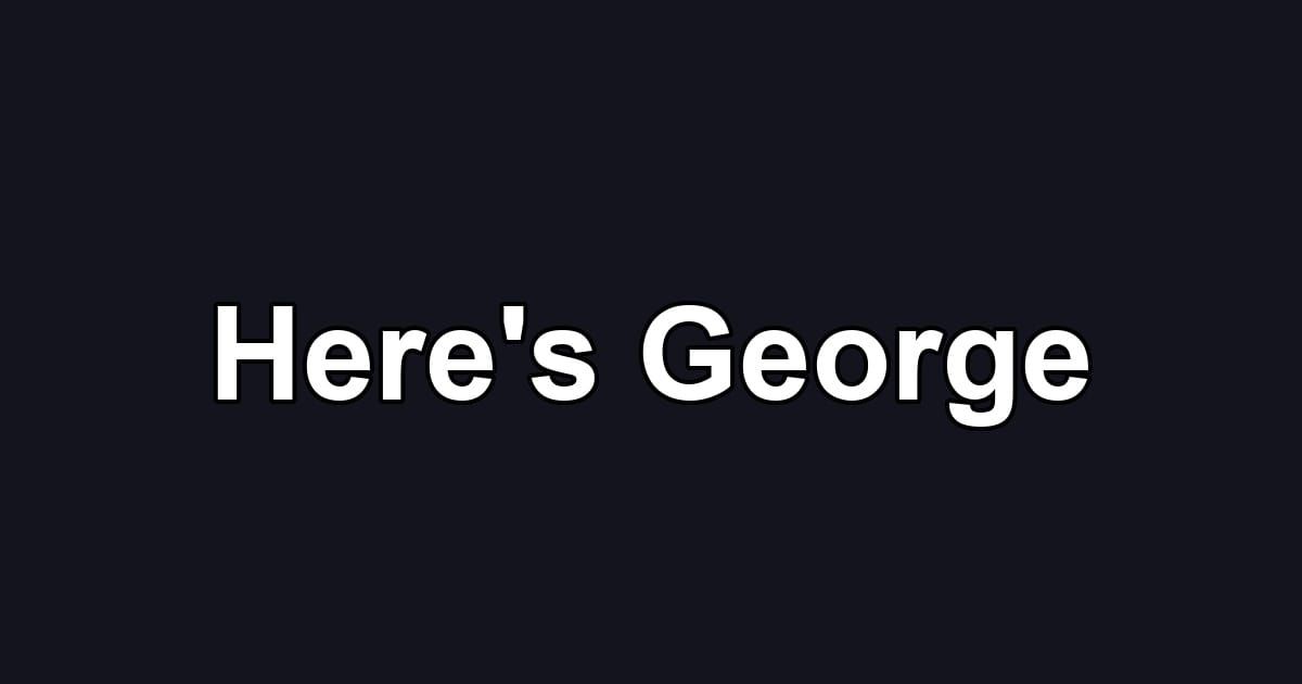 Here's George