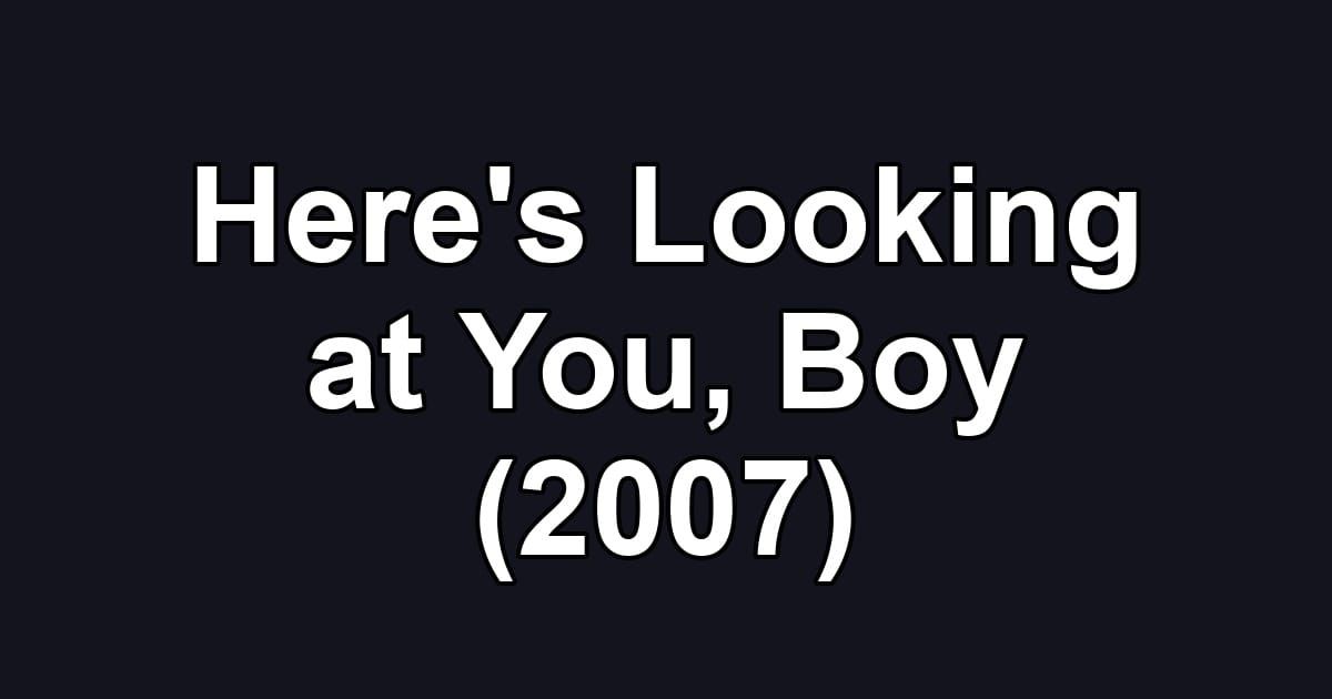 Here's Looking at You, Boy (2007)
