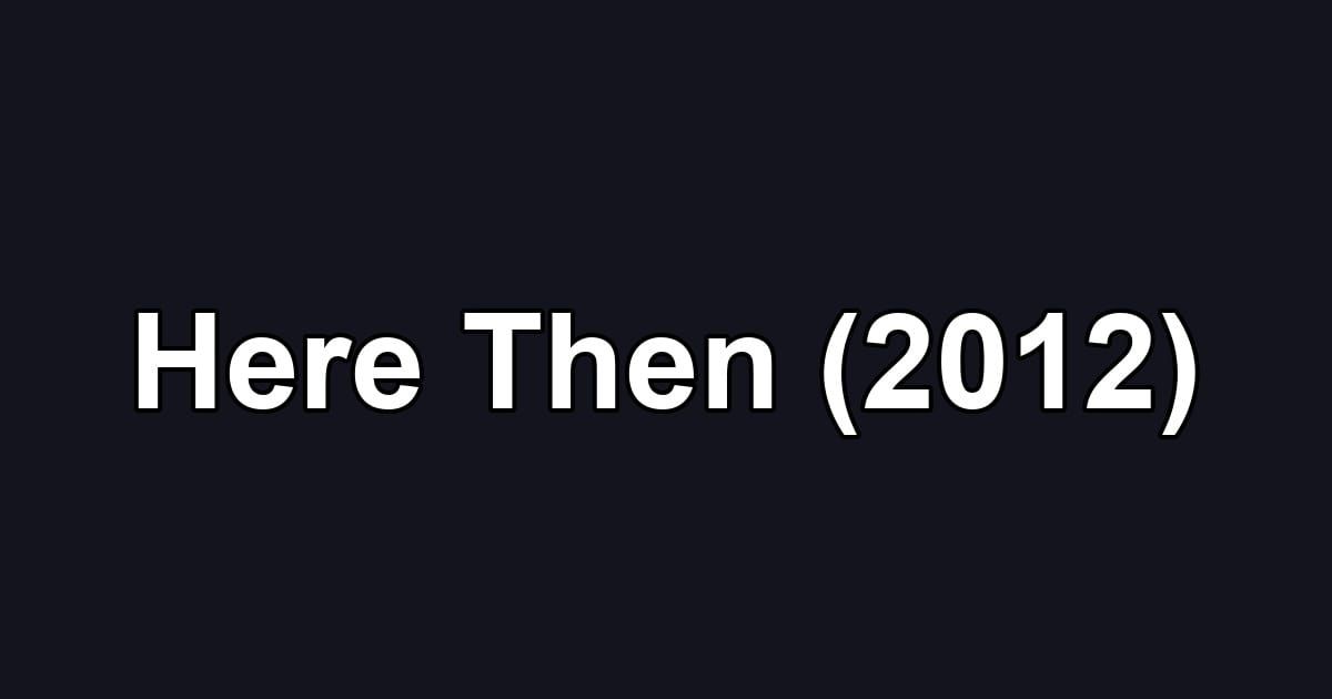 Here Then (2012)