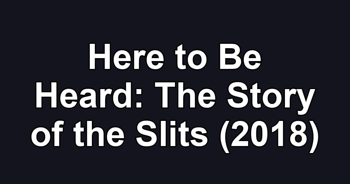 Here to Be Heard: The Story of the Slits (2018)