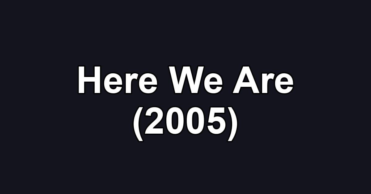 Here We Are (2005)