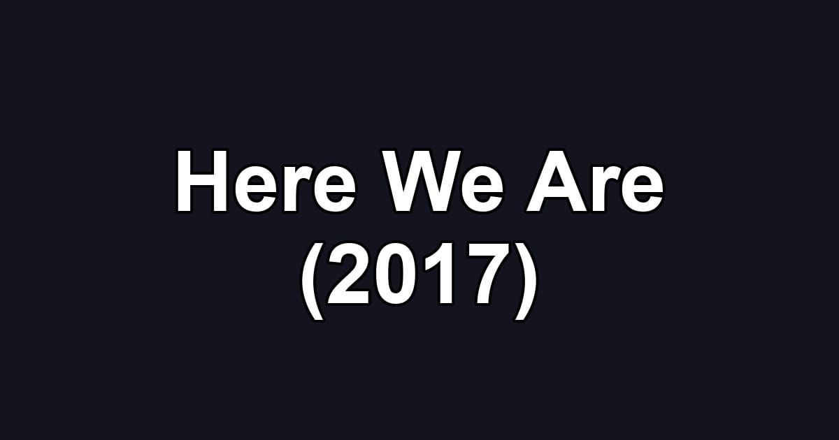 Here We Are (2017)
