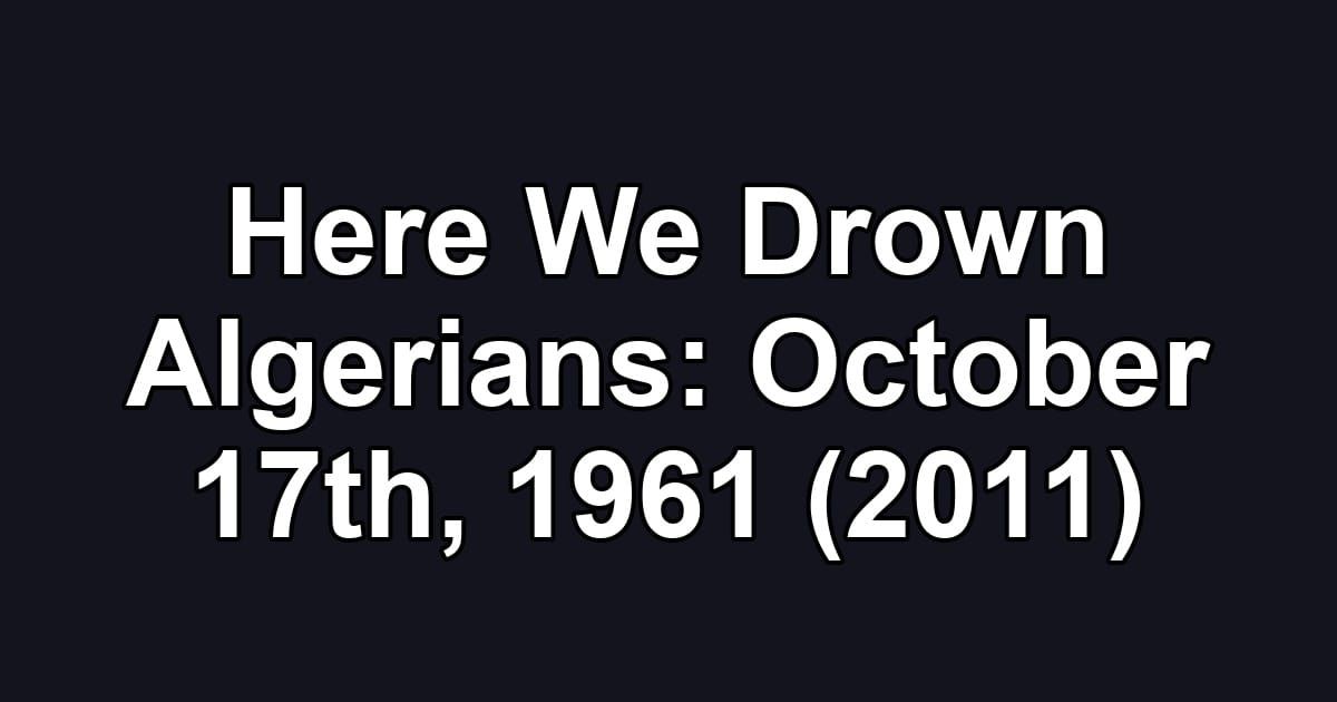 Here We Drown Algerians: October 17th, 1961 (2011)