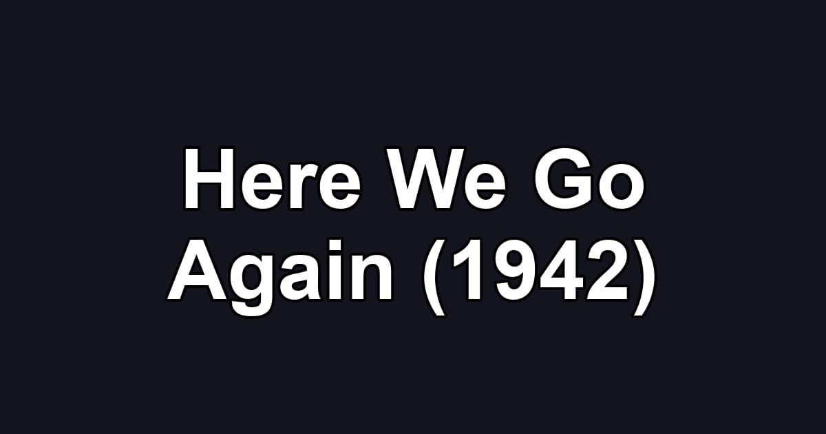 Here We Go Again (1942)