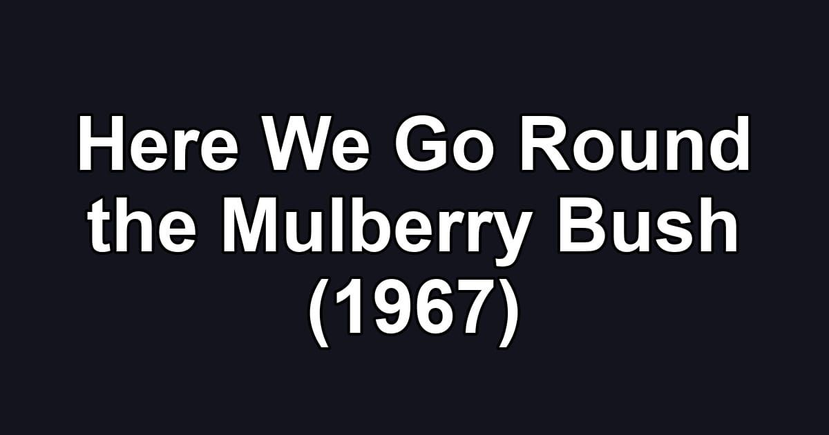 Here We Go Round the Mulberry Bush (1967)