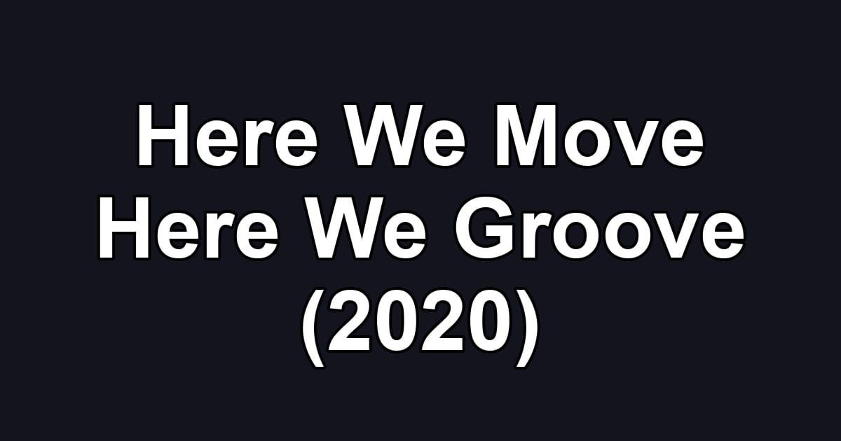 Here We Move Here We Groove (2020)