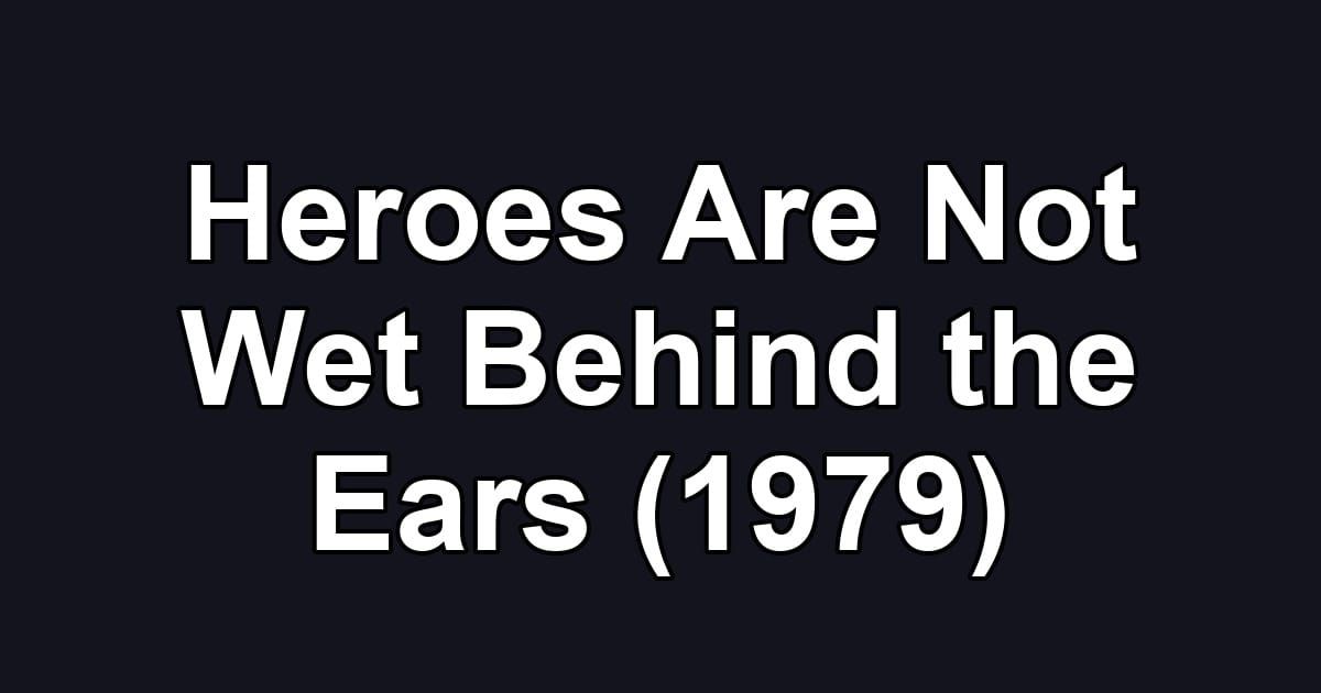 Heroes Are Not Wet Behind the Ears (1979)
