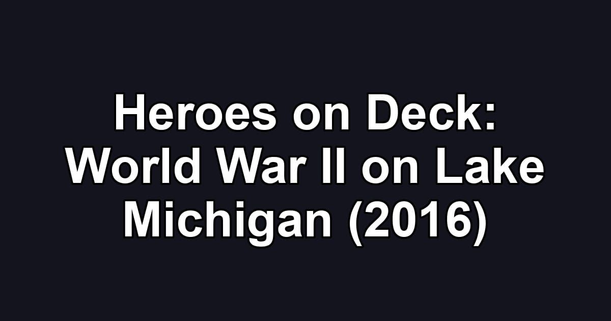 Heroes on Deck: World War II on Lake Michigan (2016)