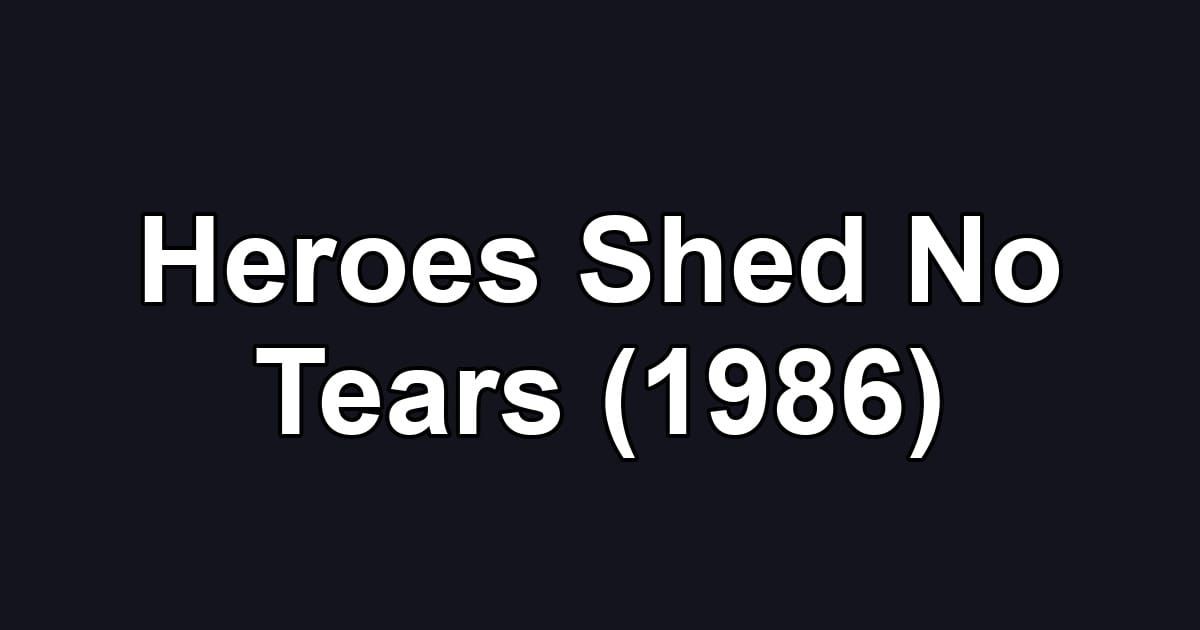 Heroes Shed No Tears (1986)