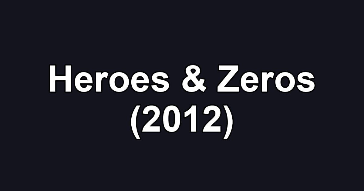 Heroes & Zeros (2012)