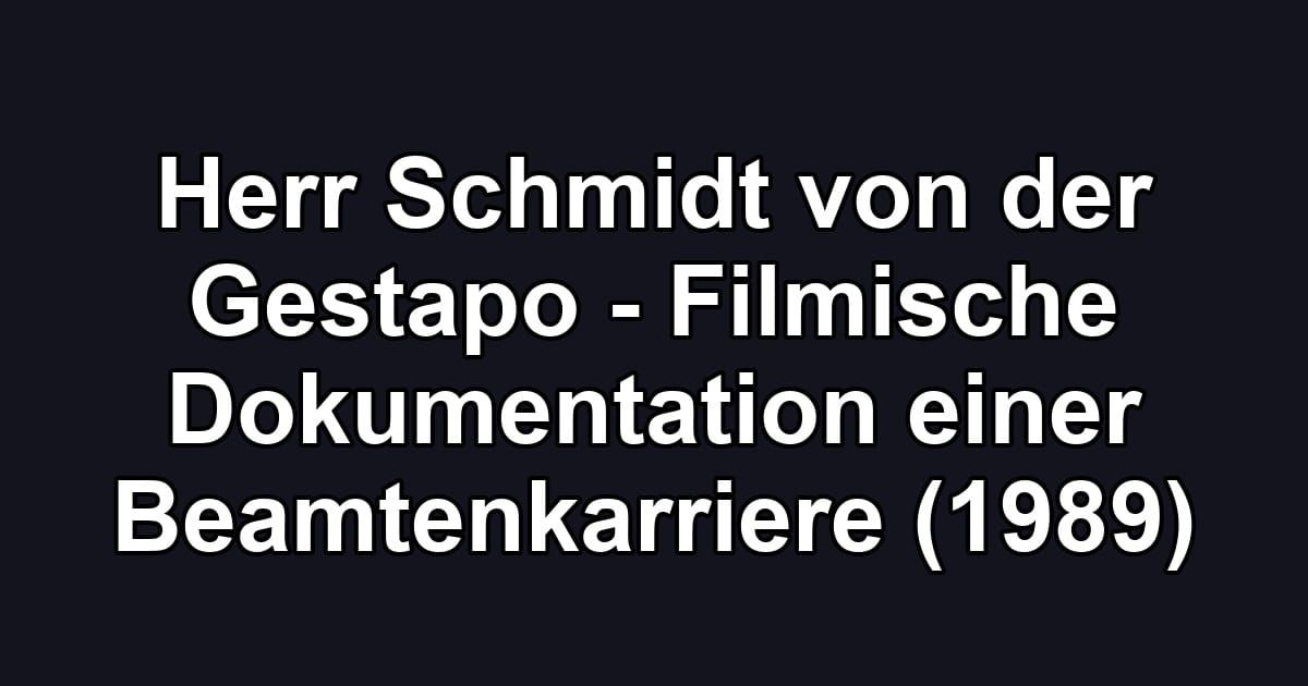 Herr Schmidt von der Gestapo - Filmische Dokumentation einer Beamtenkarriere (1989)