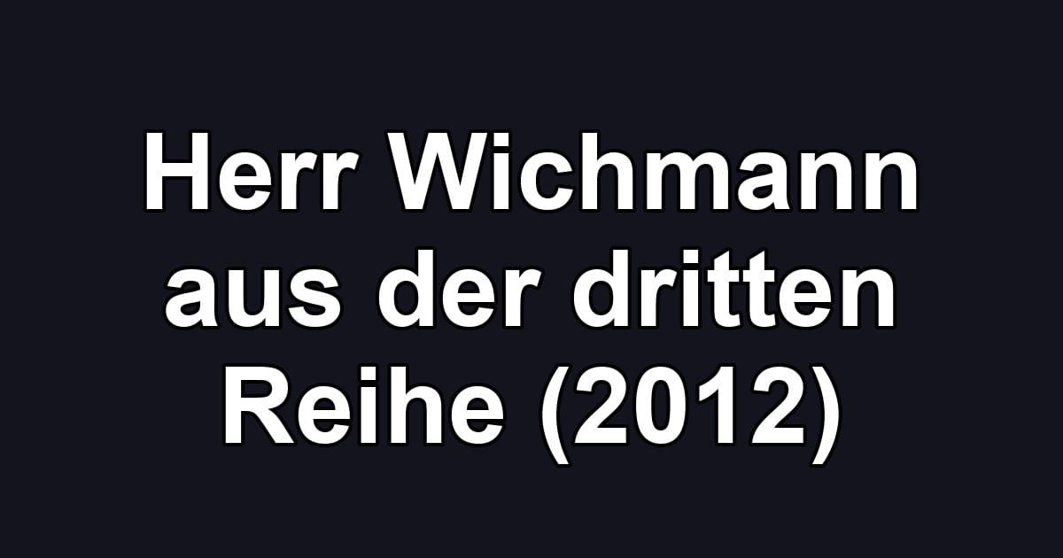 Herr Wichmann aus der dritten Reihe (2012)