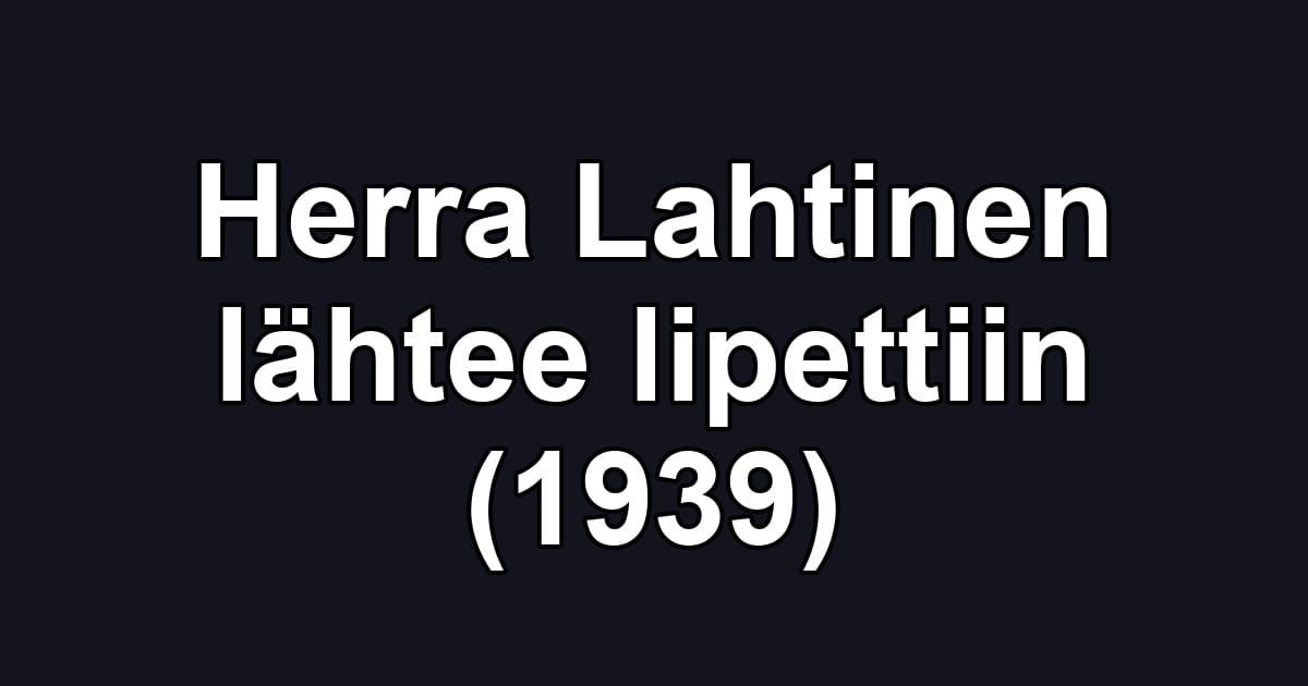 Herra Lahtinen lähtee lipettiin (1939)