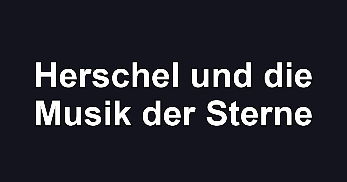 Herschel und die Musik der Sterne