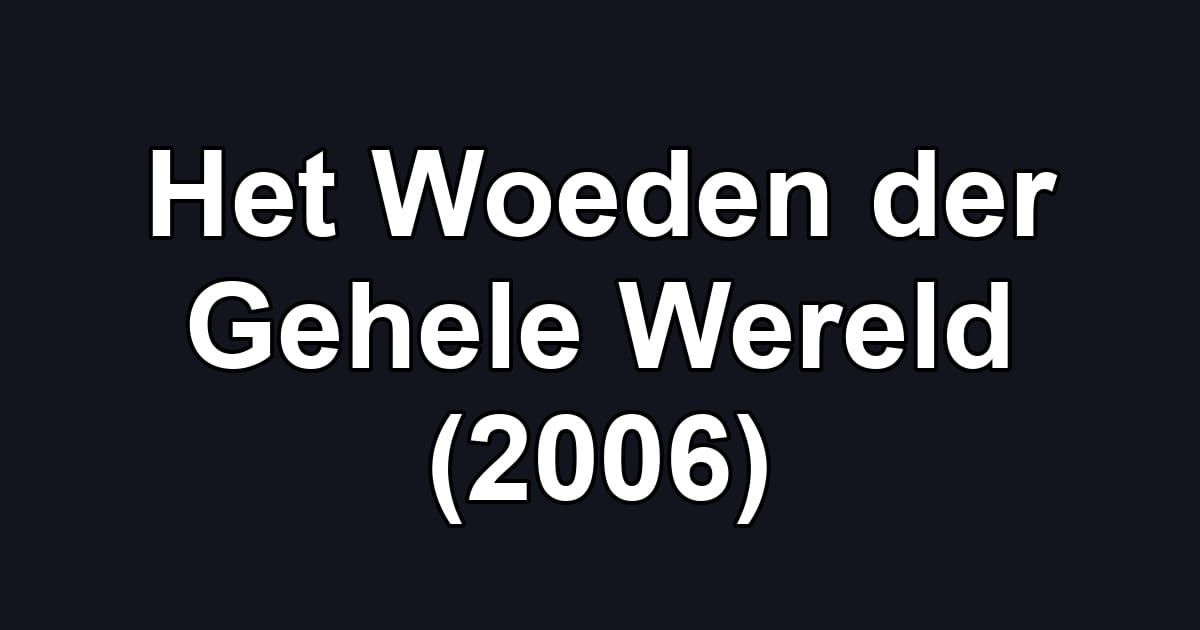 Het Woeden der Gehele Wereld (2006)