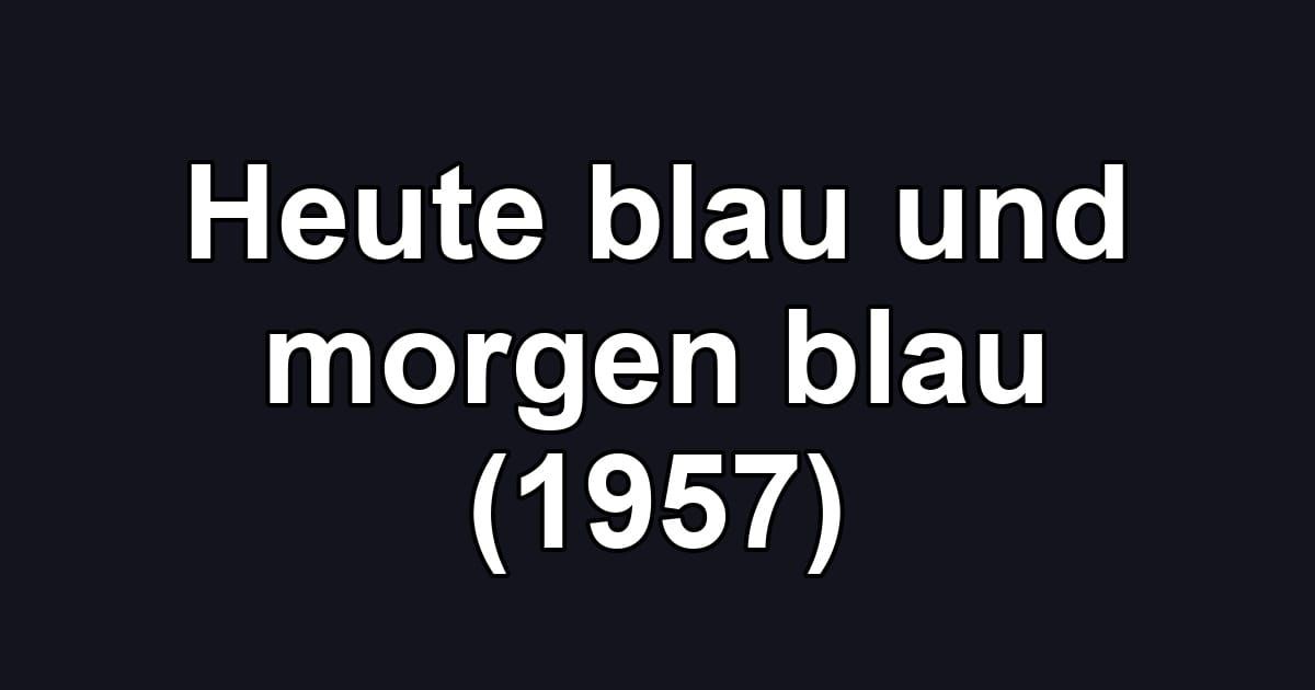 Heute blau und morgen blau (1957)