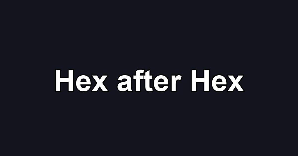 Hex after Hex