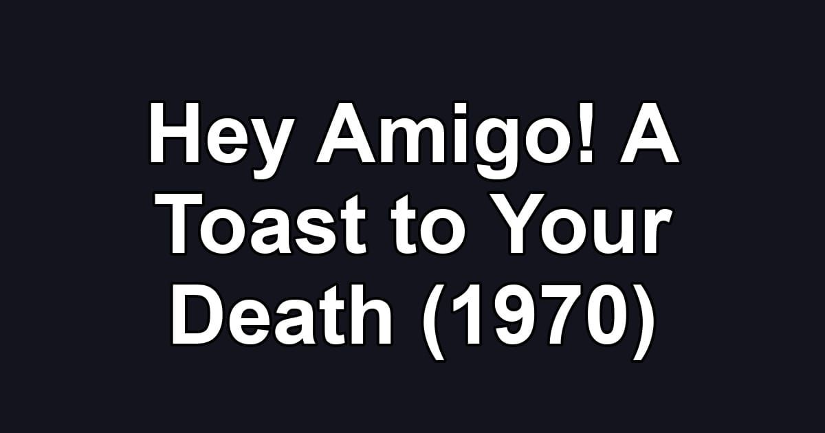 Hey Amigo! A Toast to Your Death (1970)