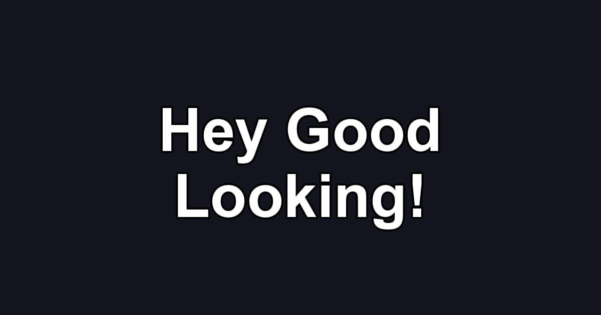 Hey Good Looking!