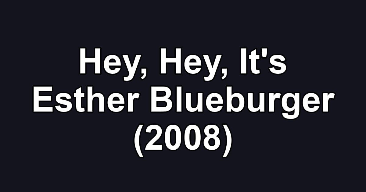 Hey, Hey, It's Esther Blueburger (2008)