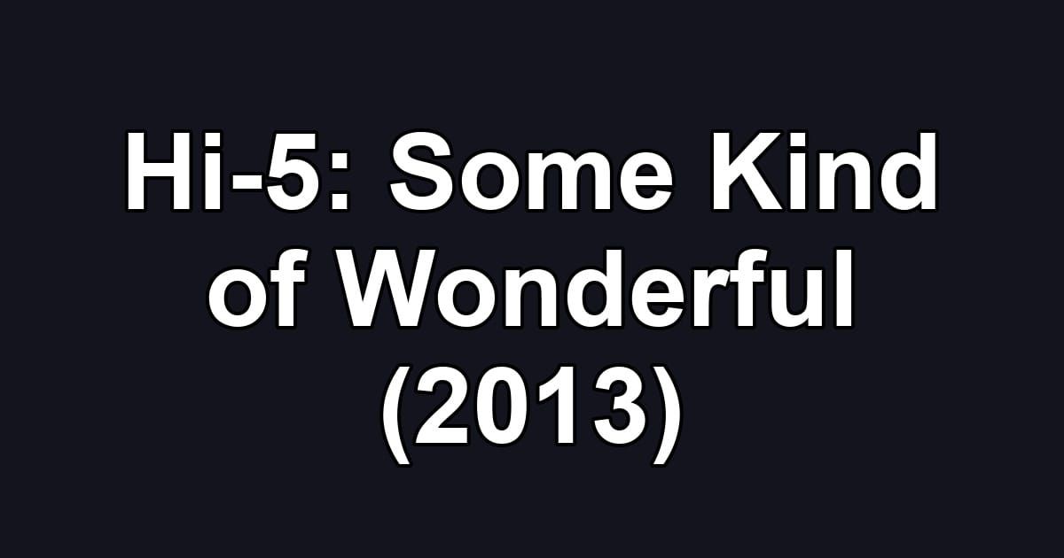 Hi-5: Some Kind of Wonderful (2013)
