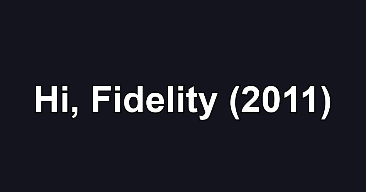 Hi, Fidelity (2011)