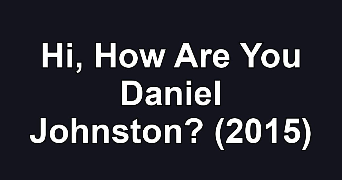 Hi, How Are You Daniel Johnston? (2015)