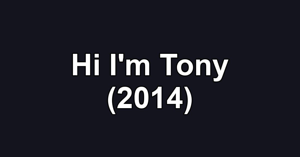 Hi I'm Tony (2014)