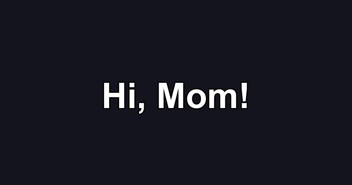 Hi, Mom!