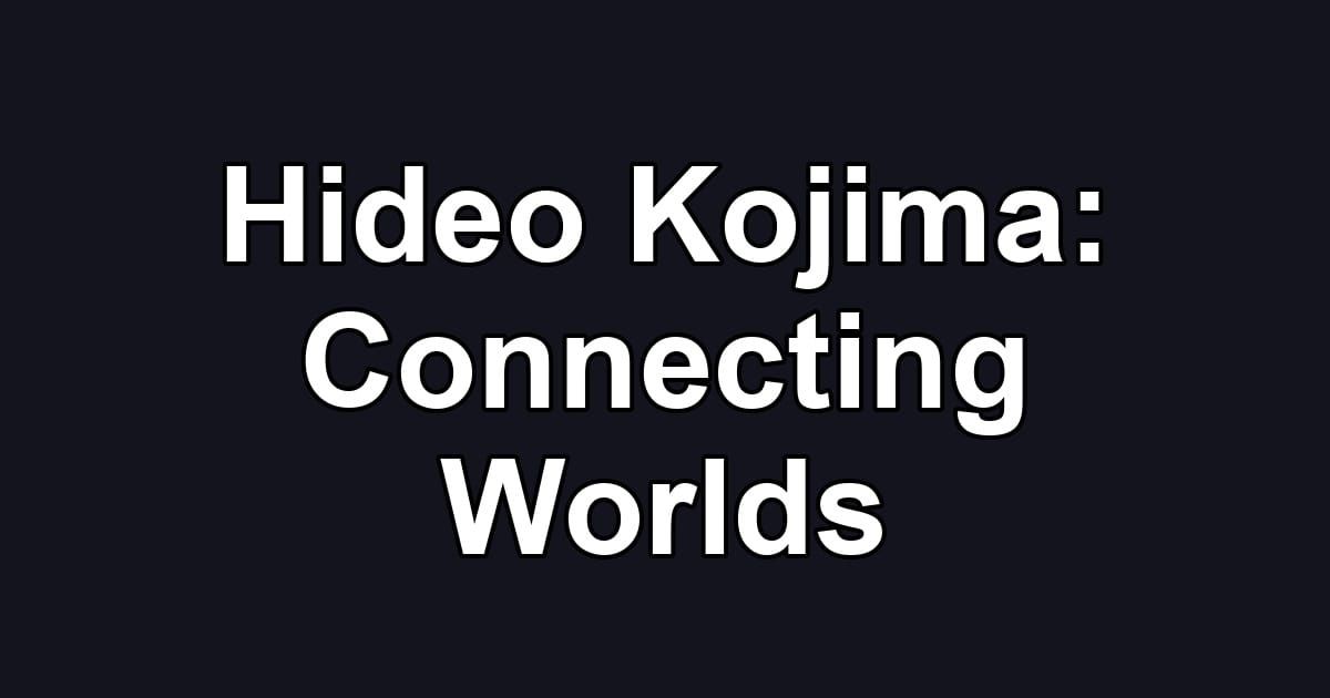 Hideo Kojima: Connecting Worlds