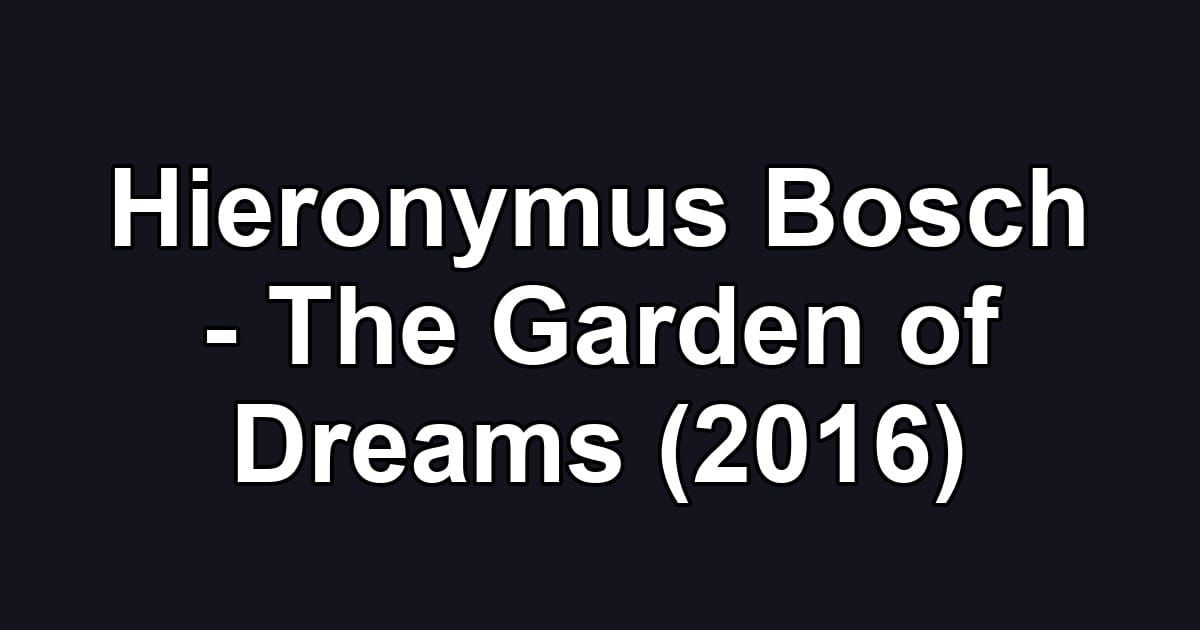 Hieronymus Bosch - The Garden of Dreams (2016)