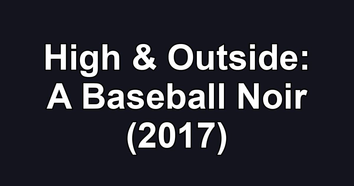 High & Outside: A Baseball Noir (2017)