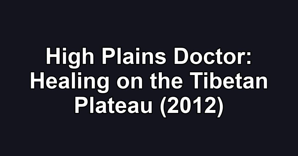 High Plains Doctor: Healing on the Tibetan Plateau (2012)
