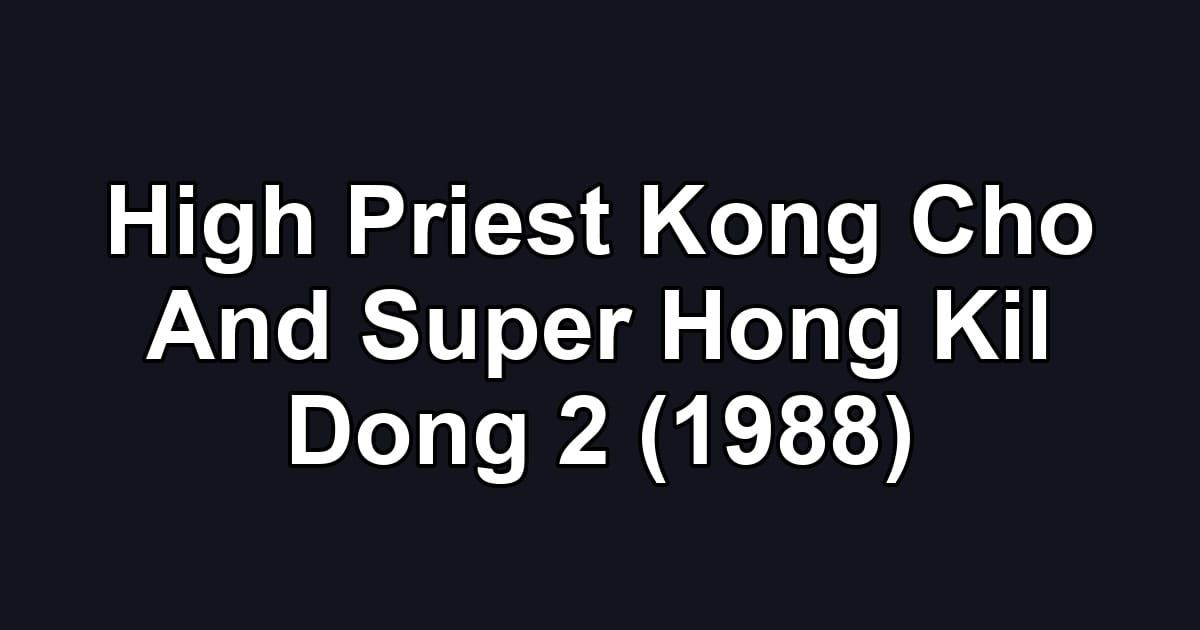 High Priest Kong Cho And Super Hong Kil Dong 2 (1988)