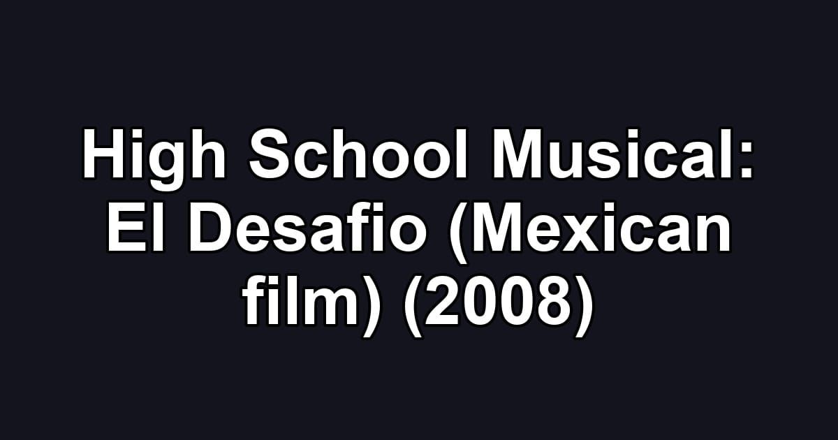 High School Musical: El Desafio (Mexican film) (2008)